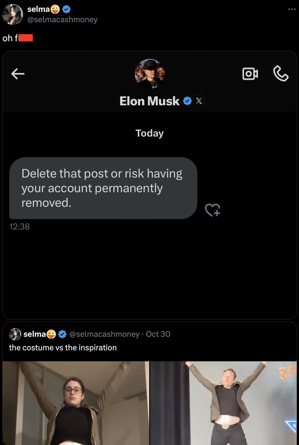 screenshot - oh f selma Elon Musk X Today Delete that post or risk having your account permanently removed. selma Oct 30 the costume vs the inspiration